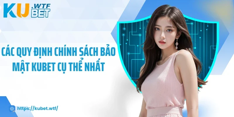 Các quy định chính sách bảo mật KUBET cụ thể nhất