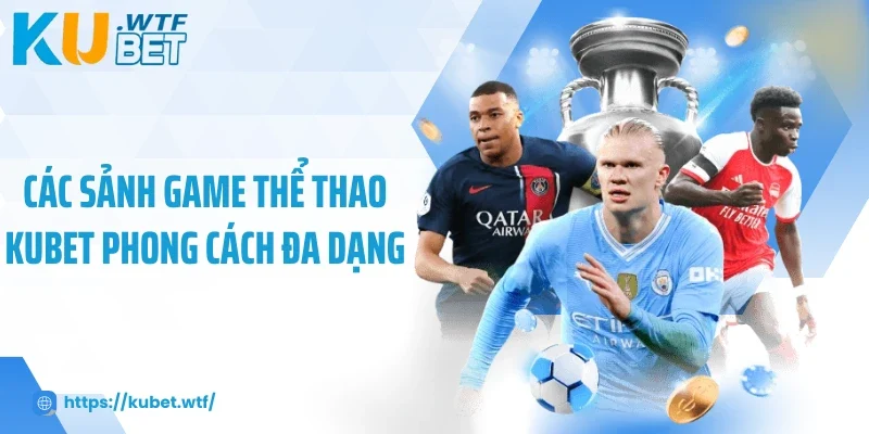 Các sảnh game thể thao Kubet phong cách đa dạng