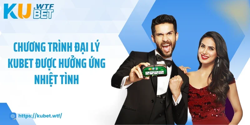Chương trình đại lý Kubet được hưởng ứng nhiệt tình