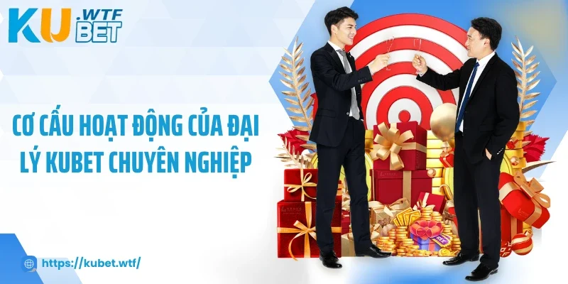Cơ cấu hoạt động của đại lý Kubet chuyên nghiệp