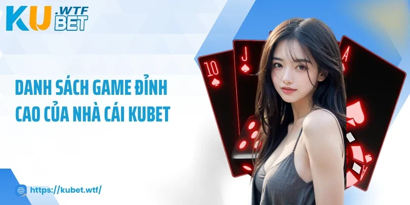 Danh sách game đỉnh cao của nhà cái Kubet Danh sách game đỉnh cao của nhà cái Kubet