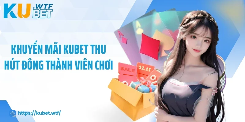 Khuyến mãi Kubet thu hút đông thành viên chơi