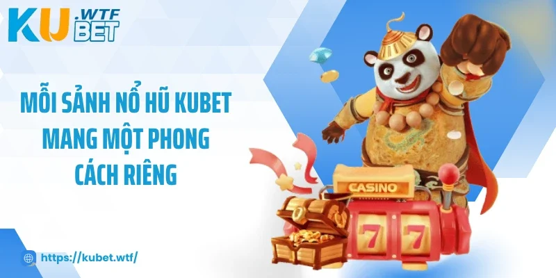 Mỗi sảnh nổ hũ Kubet mang một phong cách riêng