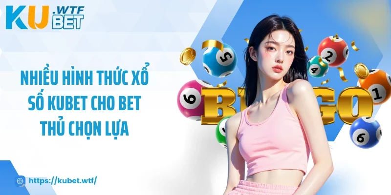 Nhiều hình thức xổ số Kubet cho bet thủ chọn lựa