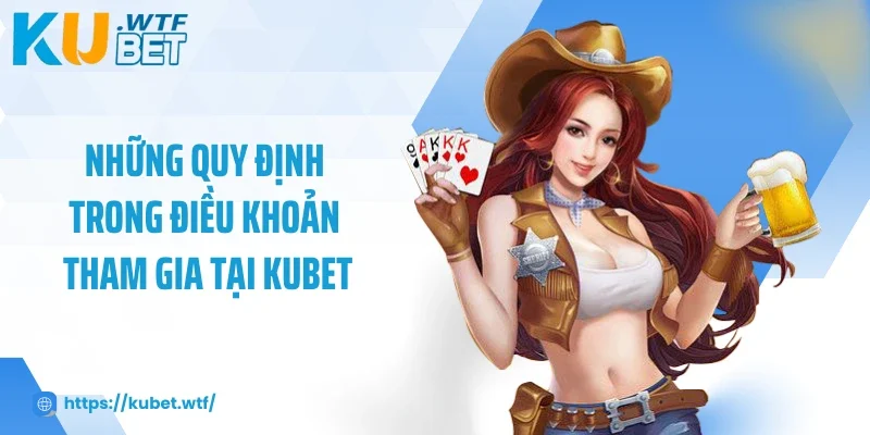 Những quy định trong điều khoản tham gia tại Kubet