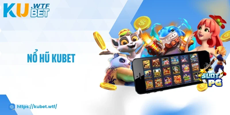 Nổ Hũ Kubet - Chạm Tay Kho Báu, Rinh Thưởng Liền Tay