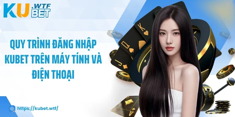 Quy trình đăng nhập Kubet trên máy tính và điện thoại