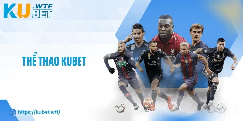 Bùng Nổ Cảm Xúc Cùng Thể Thao Kubet, Kèo Hot Mỗi Ngày